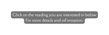 Click on the reading you are interested in below for more details and information